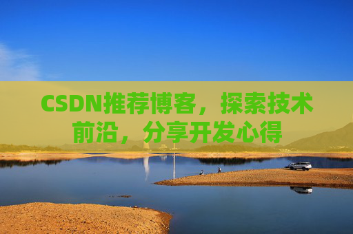 CSDN推荐博客，探索技术前沿，分享开发心得